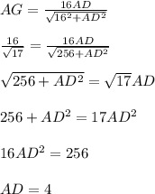 AG=\frac{16AD}{\sqrt{16^2+AD^2}}\\\\ \frac{16}{\sqrt{17}}=\frac{16AD}{\sqrt{256+AD^2}}\\\\ \sqrt{256+AD^2}=\sqrt{17}AD\\\\ 256+AD^2=17AD^2\\\\ 16AD^2=256\\\\ AD=4