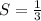 S= \frac{1}{3}