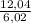 \frac{12,04}{6,02}