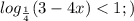 log_ \frac{1}{4} (3-4x)<1;)