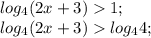 log_4(2x+3)1;\\&#10;log_4(2x+3)log_44;\\