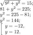 \sqrt{9^{2} +y^{2} } =15;\\81+y^{2} =225;\\y^{2} =225-81;\\y^{2} =144;\\\left [ \begin{array}{lcl} {{y=-12,} \\ {y=12.}} \end{array} \right.