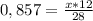 0,857= \frac{x*12}{28}