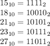 15_{10}=1111_2\\18_{10}=10010_2\\21_{10}=10101_2\\23_{10}=10111_2\\27_{10}=11011_2