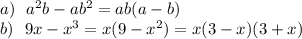 a)~~ a^2b-ab^2=ab(a-b)\\ b)~~ 9x-x^3=x(9-x^2)=x(3-x)(3+x)