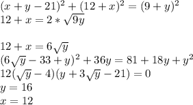 (x+y-21)^2+(12+x)^2=(9+y)^2\\&#10;12+x=2*\sqrt{9y}\\\\&#10;12+x=6\sqrt{y}\\&#10;(6\sqrt{y}-33+y)^2+36y=81+18y+y^2\\&#10;12(\sqrt{y}-4)(y+3\sqrt{y}-21)=0\\&#10;y=16\\&#10;x=12&#10;