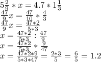 5 \frac{2}{9} *x=4.7*1 \frac{1}{3} \\ \frac{47}{9} x= \frac{47}{10} * \frac{4}{3} \\ \frac{47}{9} x= \frac{47*2}{5*3} \\x= \frac{47*2}{5*3}: \frac{47}{9} \\x= \frac{47*2}{5*3}*\frac{9}{47} &#10;\\x= \frac{47*2*9}{5*3*47}= \frac{2*3}{5}= \frac{6}{5}=1.2