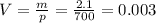 V= \frac{m}{p} = \frac{2.1}{700} =0.003