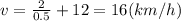 v= \frac{2}{0.5}+12=16(km/h)