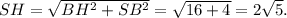 SH= \sqrt{ BH^{2}+ SB^{2} } = \sqrt{16+4}=2 \sqrt{5}.