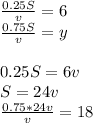 \frac{0.25S}{v}=6\\&#10;\frac{0.75S}{v}=y\\\\&#10;0.25S=6v\\&#10;S=24v\\&#10;\frac{0.75*24v}{v} = 18