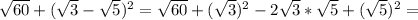 \sqrt{60} + ( \sqrt{3}-\sqrt{5})^2= \sqrt{60}+( \sqrt{3} )^2-2 \sqrt{3}* \sqrt{5} +( \sqrt{5} )^2 =