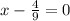 x- \frac{4}{9}=0