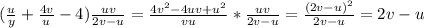 ( \frac{u}{y}+ \frac{4v}{u}-4) \frac{uv}{2v-u} = \frac{4v^2-4uv+u^2}{vu}* \frac{uv}{2v-u}= \frac{(2v-u)^2}{2v-u}=2v-u