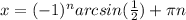 x= (-1)^{n}arcsin( \frac{1}{2} )+ \pi n