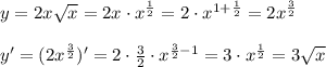 y=2x\sqrt{x}=2x\cdot x^{\frac{1}{2}}=2\cdot x^{1+\frac{1}{2}}=2x^{\frac{3}{2}}\\\\y'=(2x^{\frac{3}{2}})'=2\cdot \frac{3}{2}\cdot x^{\frac{3}{2}-1}=3\cdot x^{\frac{1}{2}}=3\sqrt{x}