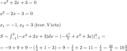 -x^2+2x+3=0\\\\x^2-2x-3=0\\\\x_1=-1,x_2=3\; (teor.\; Vieta)\\\\S=\int _{-1}^3(-x^2+2x+3)dx=(-\frac{x^3}{3}+x^2+3x)|_{-1}^3=\\\\=-9+9+9-(\frac{1}{3}+1-3)=9-\frac{1}{3}+2=11-\frac{1}{3}=\frac{32}{3}=10\frac{2}{3}