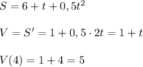 S=6+t+0,5t^2\\\\V=S'=1+0,5\cdot 2t=1+t\\\\V(4)=1+4=5