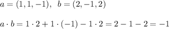 a=(1,1,-1),\; \; b=(2,-1,2)\\\\a\cdot b=1\cdot 2+1\cdot (-1)-1\cdot 2=2-1-2=-1