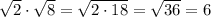 \sqrt{2} \cdot \sqrt{8} = \sqrt{2\cdot 18} = \sqrt{36} =6