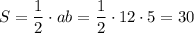 S= \dfrac{1}{2} \cdot ab=\dfrac{1}{2} \cdot 12\cdot 5=30