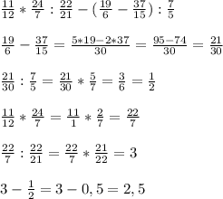 \frac{11}{12} * \frac{24}{7} : \frac{22}{21} -(\frac{19}{6}- \frac{37}{15}): \frac{7}{5} \\ \\ \frac{19}{6}- \frac{37}{15}= \frac{5*19-2*37}{30} = \frac{95-74}{30} = \frac{21}{30} \\ \\ \frac{21}{30}: \frac{7}{5}=\frac{21}{30}* \frac{5}{7}=\frac{3}{6}= \frac{1}{2} \\ \\ \frac{11}{12} * \frac{24}{7}= \frac{11}{1} * \frac{2}{7}= \frac{22}{7} \\ \\ \frac{22}{7}: \frac{22}{21}=\frac{22}{7}* \frac{21}{22}=3 \\ \\ 3-\frac{1}{2}=3-0,5=2,5