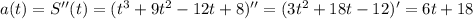 a(t)=S''(t)=(t^3+9t^2-12t+8)''=(3t^2+18t-12)'=6t+18