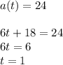 a(t)=24\\\\6t+18=24\\ 6t=6\\t=1