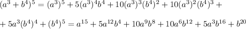 (a^3+b^4)^5=(a^3)^5+5(a^3)^4b^4+10(a^3)^3(b^4)^2+10(a^3)^2(b^4)^3+\\ \\+5a^3(b^4)^4+(b^4)^5=a^{15}+5a^{12}b^4+10a^9b^8+10a^6b^{12}+5a^3b^{16}+b^{20}