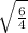 \sqrt{ \frac{6}{4} }