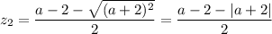 z_2= \dfrac{a-2- \sqrt{(a+2)^2} }{2} =\dfrac{a-2- |a+2| }{2}