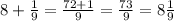 8+ \frac{1}{9}= \frac{72+1}{9}= \frac{73}{9} =8 \frac{1}{9}