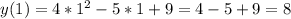 y(1)=4*1^2-5*1+9=4-5+9=8