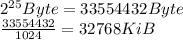 2^{25}Byte=33554432Byte\\\frac{33554432}{1024}=32768KiB