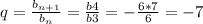 q= \frac{ b_{n+1} }{ b_{n} } = \frac{b4}{b3}=- \frac{6*7}{6}=-7