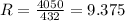 R= \frac{4050}{432}=9.375