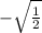 - \sqrt{ \frac{1}{2} }