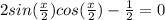 2sin( \frac{x}{2})cos( \frac{x}{2} )- \frac{1}{2}=0