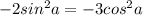 -2sin^2 a=-3cos^2 a