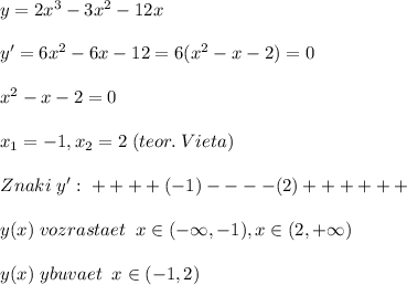 y=2x^3-3x^2-12x\\\\y'=6x^2-6x-12=6(x^2-x-2)=0\\\\x^2-x-2=0\\\\x_1=-1,x_2=2\; (teor.\; Vieta)\\\\Znaki\; y':\; + + + + (-1)- - - -(2)+ + + + + +\\\\y(x)\; vozrastaet\; \; x\in (-\infty,-1),x\in (2,+\infty)\\\\y(x)\; ybuvaet\; \; x\in (-1,2)