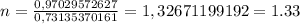 n= \frac{0,97029572627}{0,73135370161} =1,32671199192=1.33