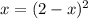 x=(2-x)^2