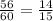 \frac{56}{60}= \frac{14}{15}