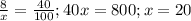 \frac{8}{x}= \frac{40}{100}; 40x=800; x=20