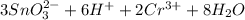 3SnO_3^{2-}+6H^++2Cr^{3+}+8H_2O