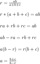 r= \frac{ab}{a+b+c} \\ \\ r*(a+b+c)=ab \\ \\ ra+rb+rc=ab \\ \\ ab-ra=rb+rc \\ \\ a(b-r)=r(b+c) \\ \\ a= \frac{b+c}{b-r}