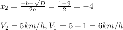 x_{2}=\frac{-b-\sqrt{D}}{2a}=\frac{1-9}{2}=-4 \\ \\ V_{2} =5 km/h, V_{1} =5+1=6 km/h