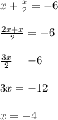 x+ \frac{x}{2} =-6 \\ \\ \frac{2x+x}{2} =-6 \\ \\ \frac{3x}{2} =-6 \\ \\ 3x=-12 \\ \\ x=-4