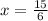 x= \frac{15}{6}