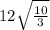 12\sqrt{ \frac{10}{3} }